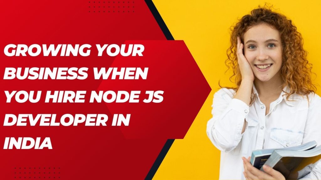 Growing Your Business When You Hire Node JS Developer in India