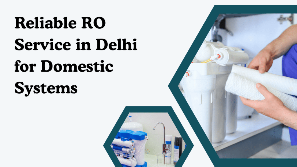 Reliable RO Service in Delhi for Domestic Systems