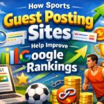 How Sports Guest Posting Sites Help Improve Google Rankings