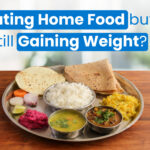 Eating Home-Cooked Food but Still Gaining Weight? Here’s the Real Reason