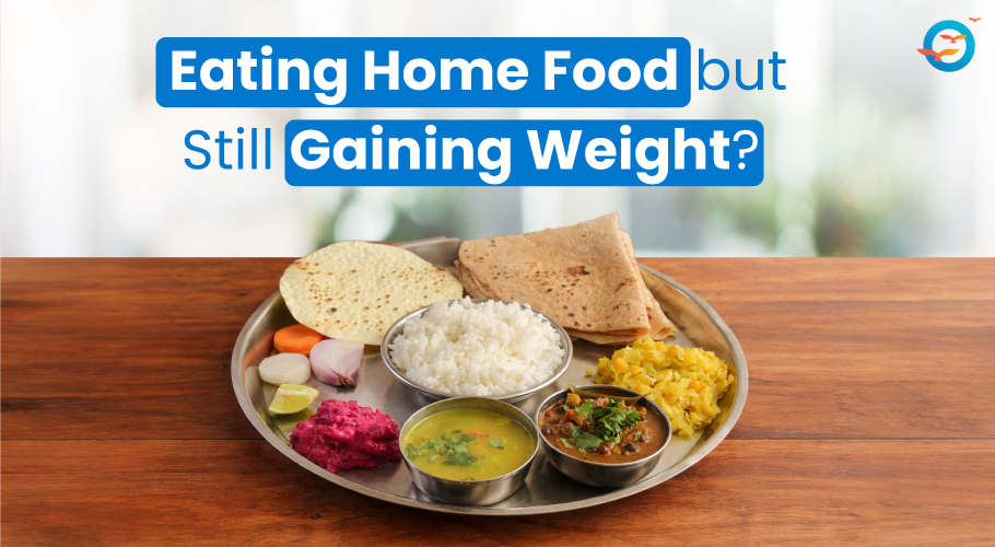 Eating Home-Cooked Food but Still Gaining Weight? Here’s the Real Reason
