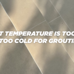 What Temperature Is Too Hot or Too Cold for Grouting