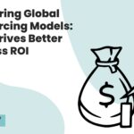 Comparing Global Outsourcing Models: What Drives Better Business ROI