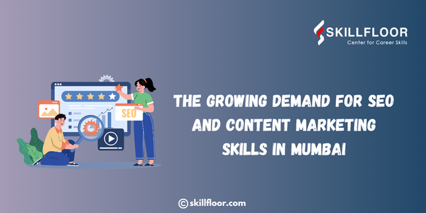 The Growing Demand for SEO and Content Marketing Skills in Mumbai