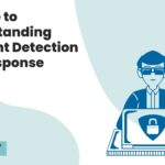 A Guide to Understanding Endpoint Detection and Response