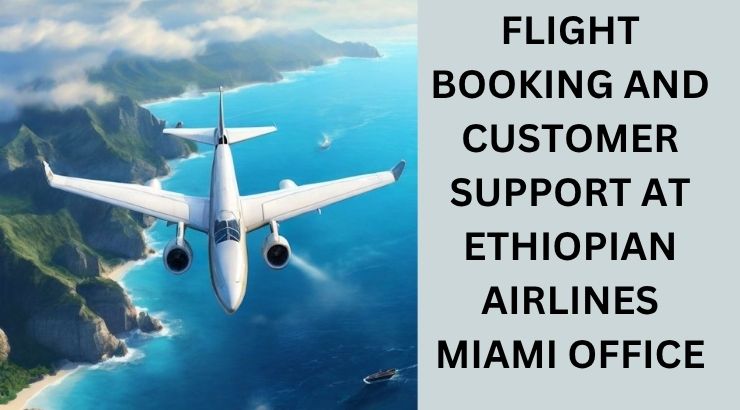 Flight Reservations and Ticket Help at Ethiopian Airlines Miami Office