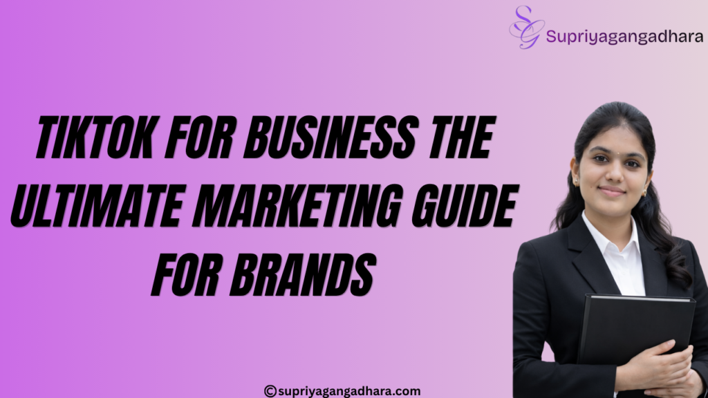 TikTok for Business: The Ultimate Marketing Guide for Brands