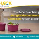 The Benefits of Using Airtight Kitchen Storage Containers for Fresh & Healthy Living