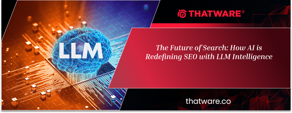 The Future of Search: How AI is Redefining SEO with LLM Intelligence