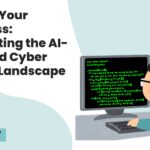 Secure Your Business: Navigating the AI-Powered Cyber Attack Landscape