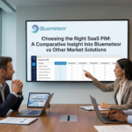 Choosing the Right SaaS PIM: A Comparative Insight into Bluemeteor vs Other Market Solutions