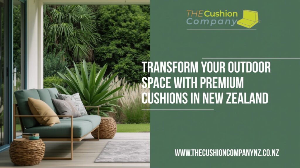 Transform Your Outdoor Space with Premium Cushions in New Zealand