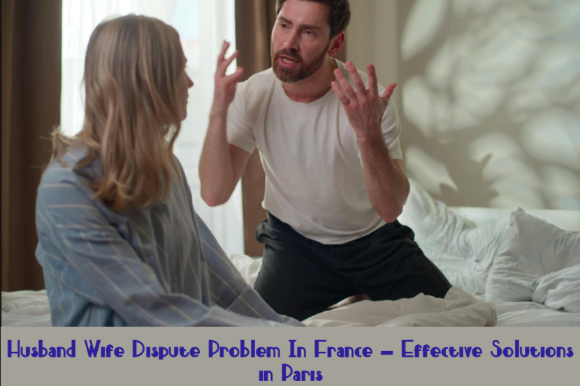 Husband Wife Dispute Problem In France – Effective Solutions in Paris