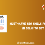 Must-Have SEO Skills for Beginners in Delhi to Get Jobs