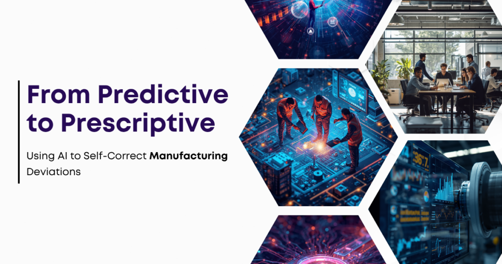 From Predictive to Prescriptive: Using AI to Self-Correct Manufacturing Deviations