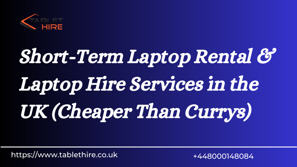 Short-Term Laptop Rental & Laptop Hire Services in the UK (Cheaper Than Currys)