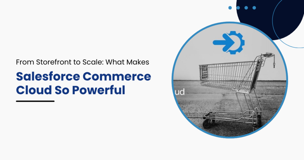 From Storefront to Scale: What Makes Salesforce Commerce Cloud So Powerful
