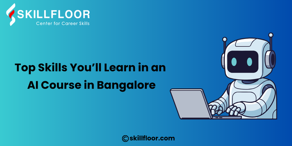 Top Skills You’ll Learn in an AI Course in Bangalore
