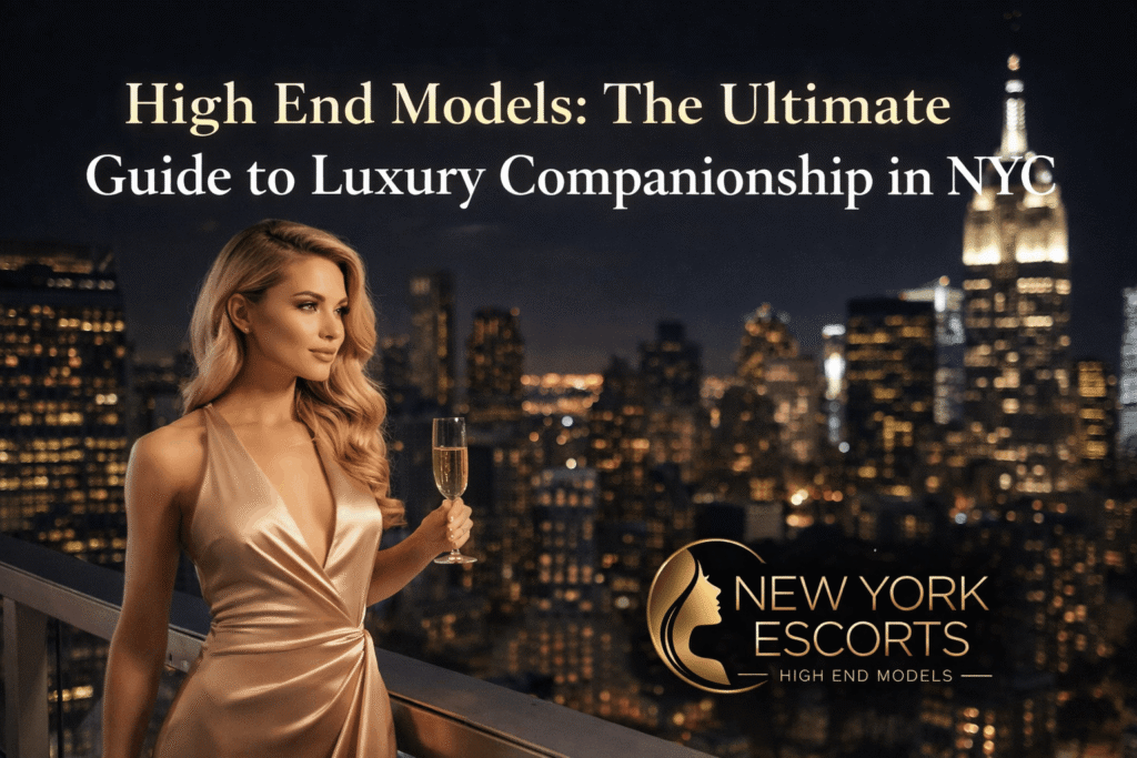High End Models: The Ultimate Guide to Luxury Companionship in NYC
