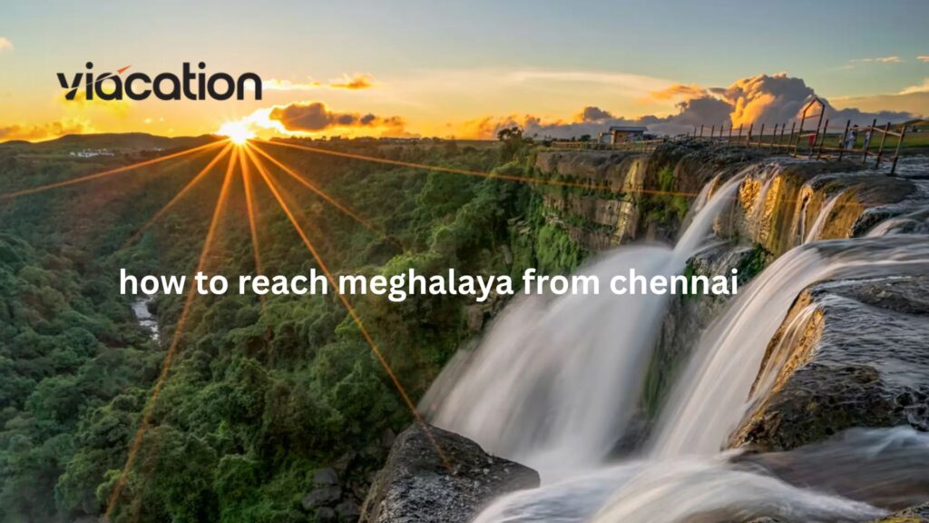 How to Reach Meghalaya from Chennai: Best Routes, Distance & Travel Tips