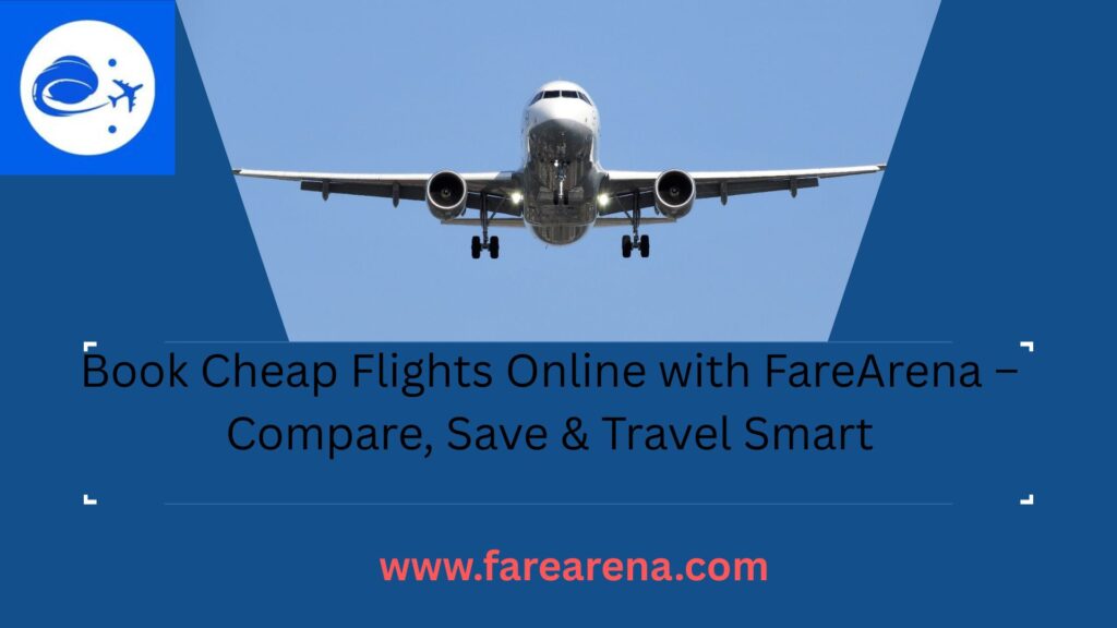 Book Cheap Flights Easily with FareArena – Compare & Save More