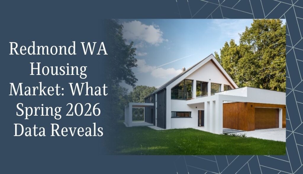 Redmond WA Housing Market: What Spring 2026 Data Reveals