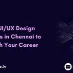 Best UI/UX Design Courses in Chennai to Build a Strong Career Foundation