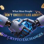 What Most People Don’t Understand About P2P Crypto Exchanges