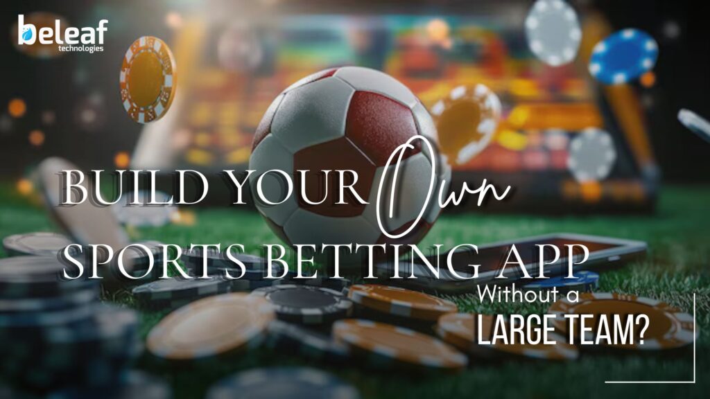 Is It Possible to Build Your Own Sports Betting App Without a Large Team?