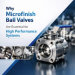 Why Microfinish Ball Valves Are the Backbone of Safe and Efficient Pipelines?