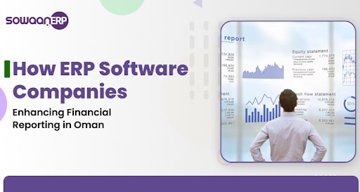 How ERP Software Companies Enhancing Financial Reporting in Oman