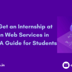 An Effective Guide for Students to Get an Internship at Amazon Web Services in Chennai