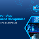 How FinTech App Development Companies Transform Banking and Finance