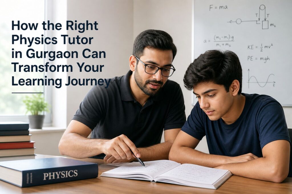 How the Right Physics Tutor in Gurgaon Can Transform Your Learning Journey