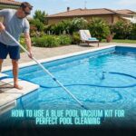 How to Use a Blue Pool Vacuum Kit for Perfect Pool Cleaning