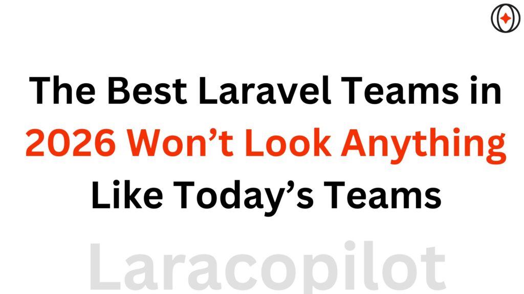 The Best Laravel Teams in 2026 Won’t Look Anything Like Today’s Teams