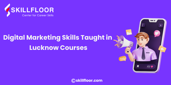 Digital Marketing Skills Taught in Lucknow Courses