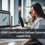 Why CISSP Certification Defines Cybersecurity Leadership