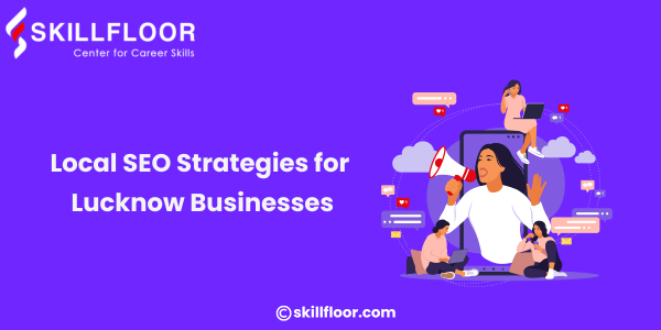 Local SEO Strategies for Lucknow Businesses – Skillfloor