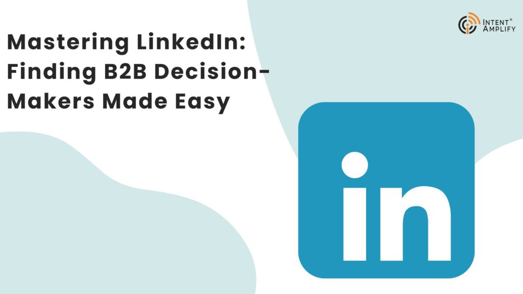 Mastering LinkedIn: Finding B2B Decision-Makers Made Easy
