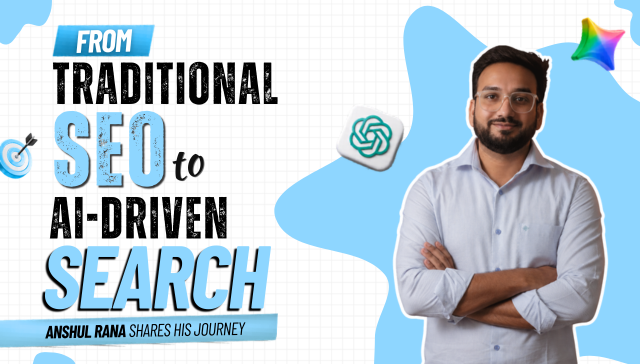 From Traditional SEO to AI-Driven Search: Anshul Rana Shares His Journey