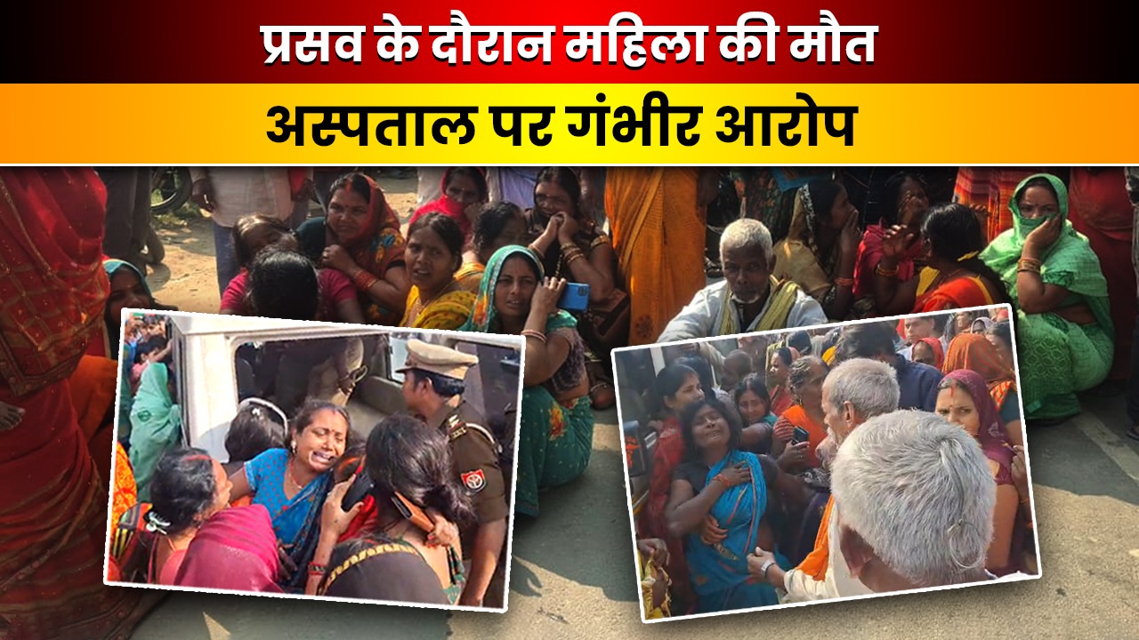 प्रसव के दौरान महिला की मौत के बाद परिजनों का हंगामा, देखें Video