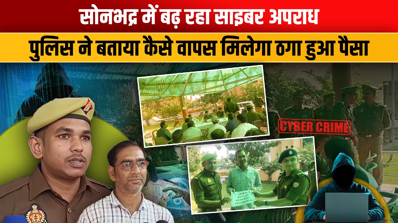 Video: सोनभद्र में साइबर पुलिस की बड़ी सफलता, धोखाधड़ी के शिकार को लौटाई रकम