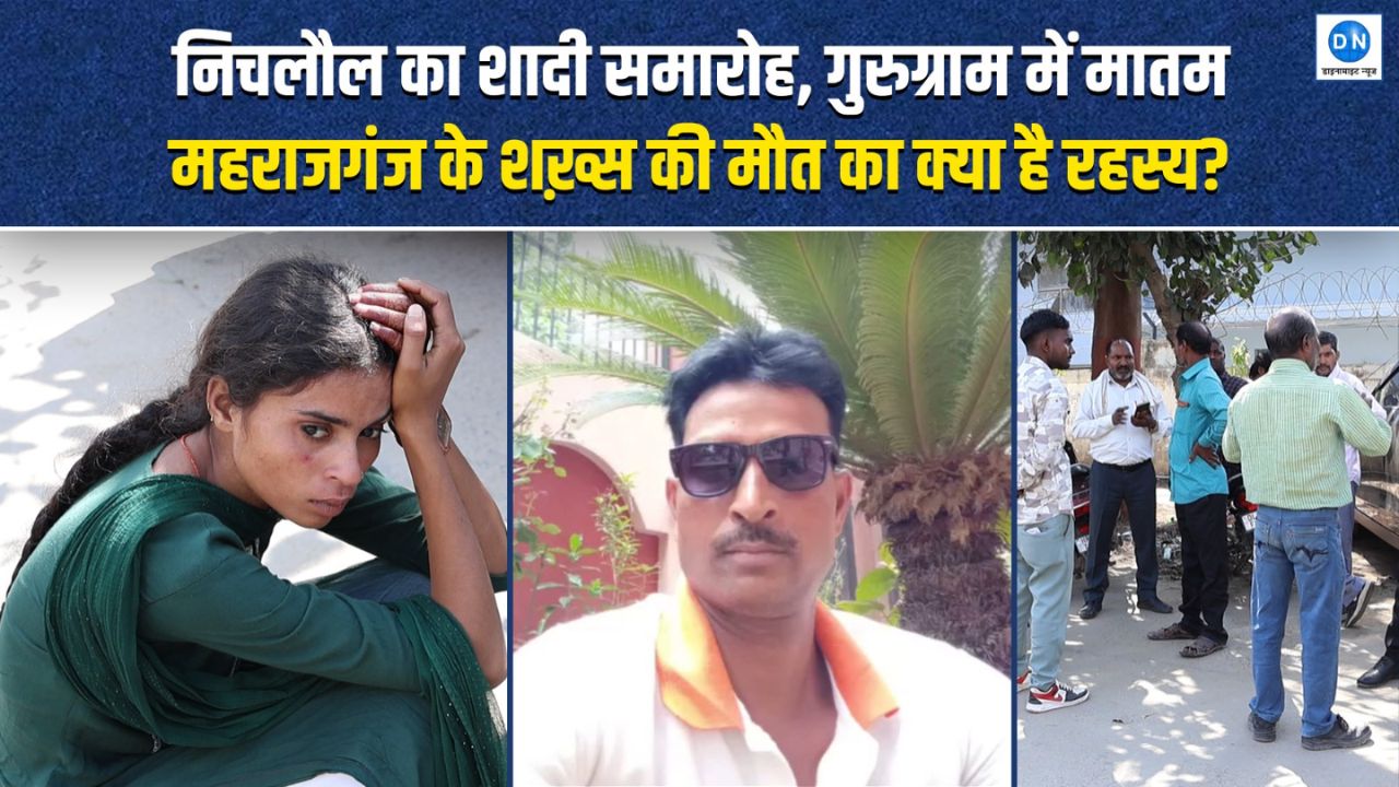 महराजगंज के शख्स की गुरुग्राम में रहस्यमयी मौत, निचलौल में शादी में हुआ था शामिल; सुलग रहे कई सवाल