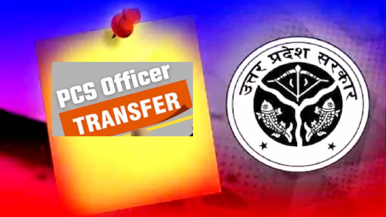 यूपी में कई PCS अफसरों के तबादले, कई जनपदों के SDM बदले गए; देखिए सूची