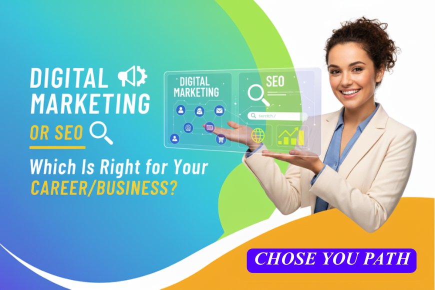 Digital Marketing or SEO Which Is Right for Your Career Business?