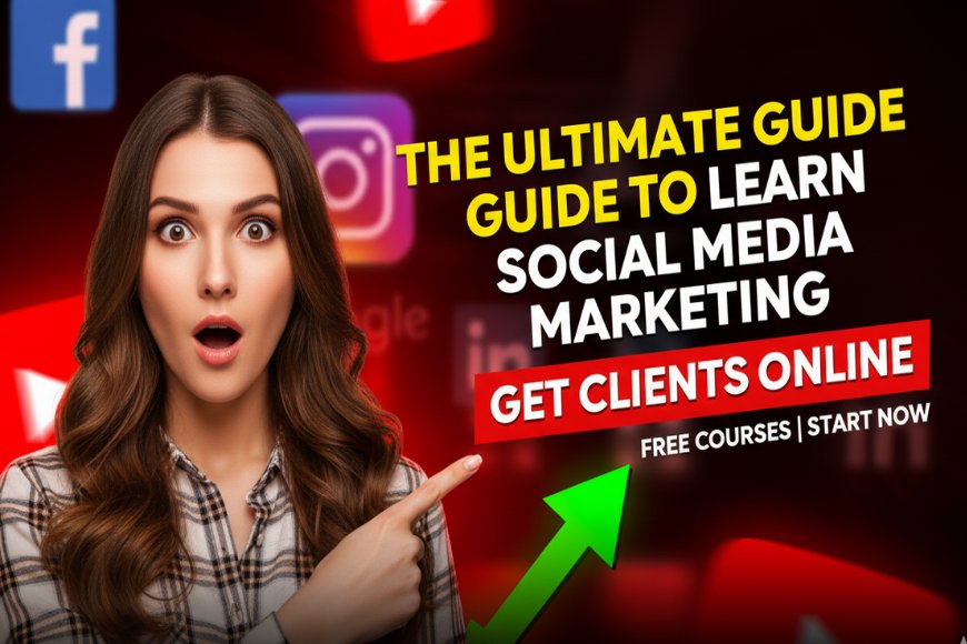 The Ultimate Guide to Learn Social Media Marketing (Free Courses) & Get Clients Online in 2025