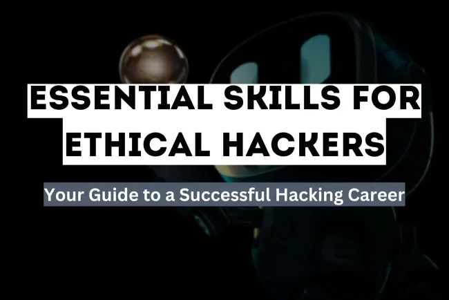 Essential Skills You Need to Become a Successful Ethical Hacker