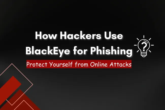 How Do Hackers Use BlackEye for Phishing Attacks and How You Can Protect Yourself?