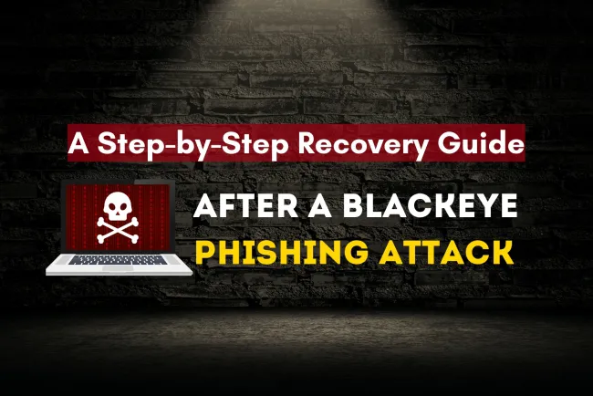 What Should You Do If You Fall Victim to a BlackEye Phishing Attack? A Step-by-Step Recovery Guide